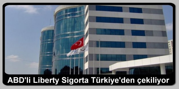 ABD’li Liberty Sigorta Türkiye’den çekiliyor